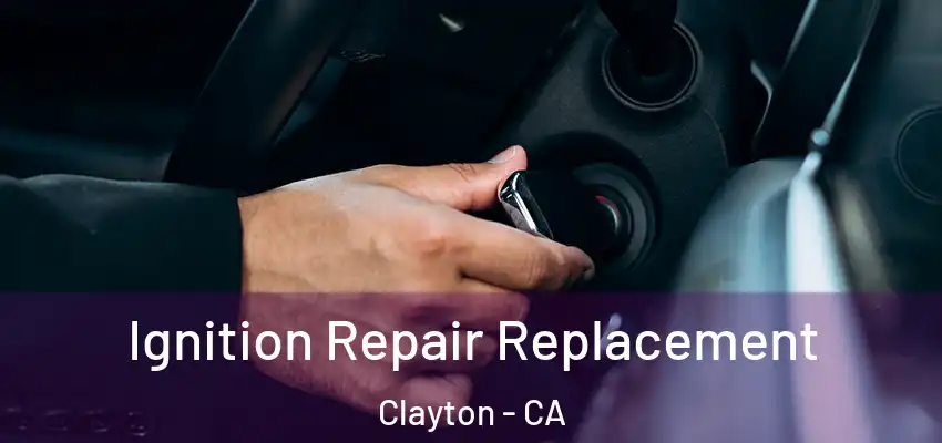  Ignition Repair Replacement Clayton - CA